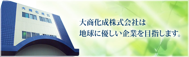 大商化成株式会社は地球に優しい企業を目指します。